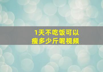 1天不吃饭可以瘦多少斤呢视频