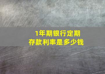 1年期银行定期存款利率是多少钱