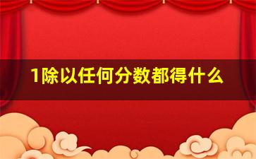 1除以任何分数都得什么