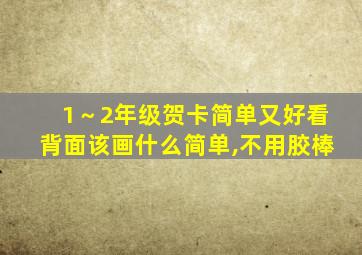 1～2年级贺卡简单又好看背面该画什么简单,不用胶棒