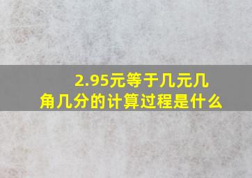 2.95元等于几元几角几分的计算过程是什么