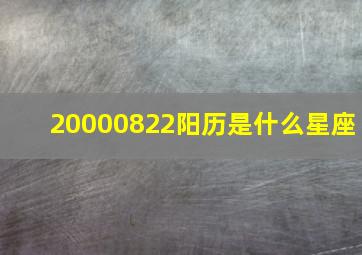 20000822阳历是什么星座