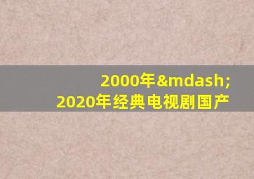 2000年—2020年经典电视剧国产