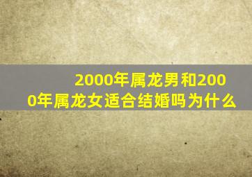 2000年属龙男和2000年属龙女适合结婚吗为什么