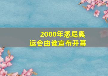 2000年悉尼奥运会由谁宣布开幕