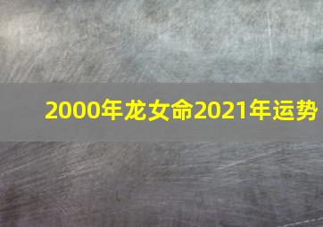 2000年龙女命2021年运势