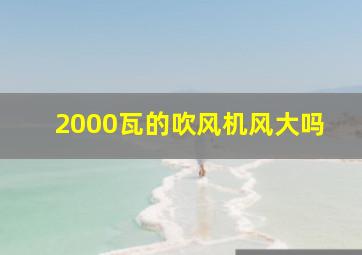 2000瓦的吹风机风大吗