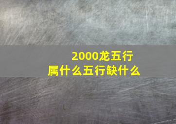 2000龙五行属什么五行缺什么