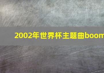 2002年世界杯主题曲boom