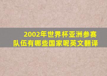 2002年世界杯亚洲参赛队伍有哪些国家呢英文翻译