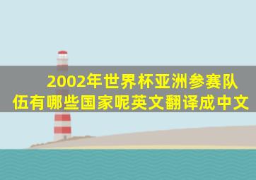 2002年世界杯亚洲参赛队伍有哪些国家呢英文翻译成中文