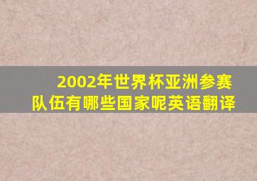 2002年世界杯亚洲参赛队伍有哪些国家呢英语翻译