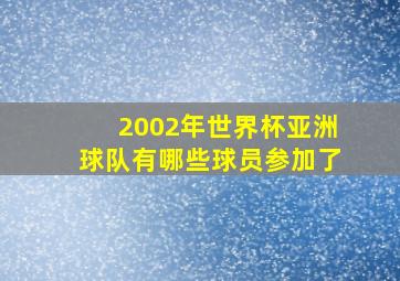 2002年世界杯亚洲球队有哪些球员参加了