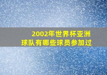 2002年世界杯亚洲球队有哪些球员参加过