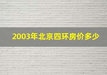 2003年北京四环房价多少