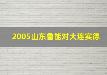 2005山东鲁能对大连实德