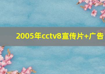 2005年cctv8宣传片+广告