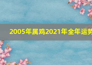 2005年属鸡2021年全年运势