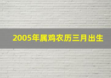 2005年属鸡农历三月出生