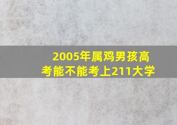 2005年属鸡男孩高考能不能考上211大学