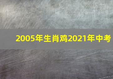 2005年生肖鸡2021年中考