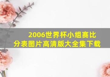 2006世界杯小组赛比分表图片高清版大全集下载