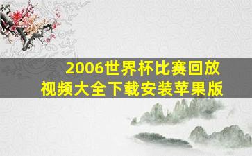 2006世界杯比赛回放视频大全下载安装苹果版