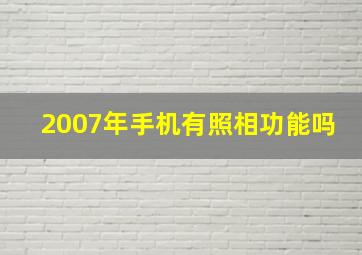 2007年手机有照相功能吗