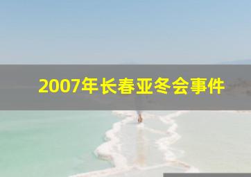 2007年长春亚冬会事件