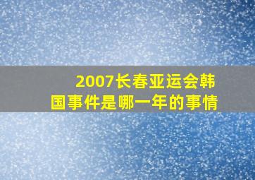 2007长春亚运会韩国事件是哪一年的事情