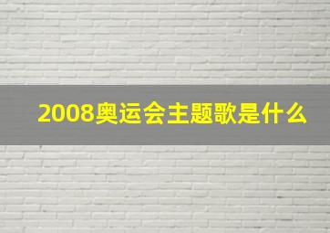 2008奥运会主题歌是什么