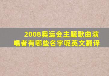 2008奥运会主题歌曲演唱者有哪些名字呢英文翻译