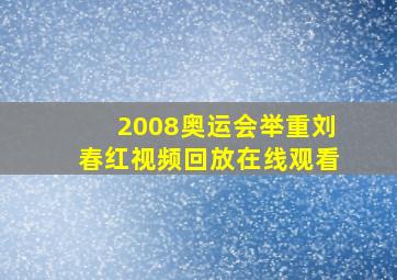 2008奥运会举重刘春红视频回放在线观看