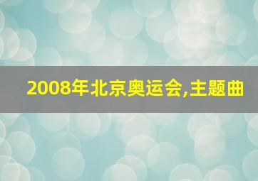 2008年北京奥运会,主题曲