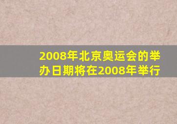 2008年北京奥运会的举办日期将在2008年举行