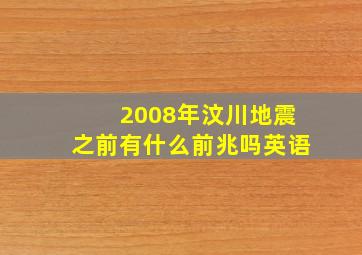 2008年汶川地震之前有什么前兆吗英语