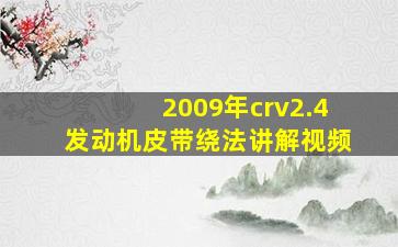 2009年crv2.4发动机皮带绕法讲解视频