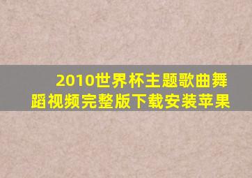 2010世界杯主题歌曲舞蹈视频完整版下载安装苹果