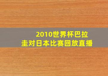 2010世界杯巴拉圭对日本比赛回放直播