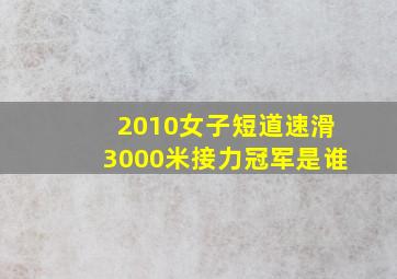 2010女子短道速滑3000米接力冠军是谁