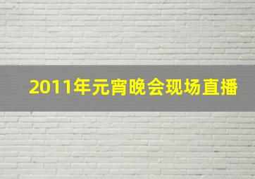 2011年元宵晚会现场直播