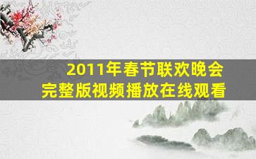 2011年春节联欢晚会完整版视频播放在线观看