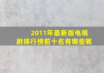 2011年最新版电视剧排行榜前十名有哪些呢