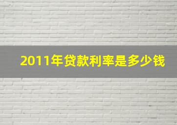 2011年贷款利率是多少钱