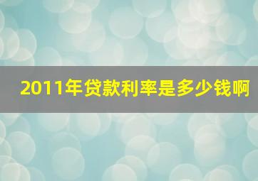 2011年贷款利率是多少钱啊