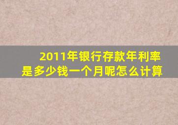 2011年银行存款年利率是多少钱一个月呢怎么计算