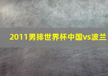 2011男排世界杯中国vs波兰