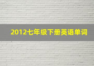 2012七年级下册英语单词