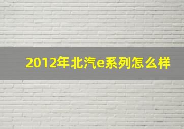 2012年北汽e系列怎么样