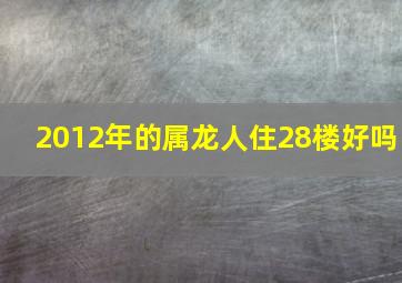 2012年的属龙人住28楼好吗